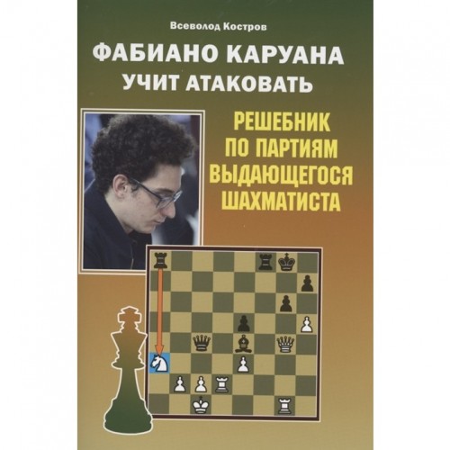 Книга "Фабіано Каруана вчить атакувати. Решник по партіях видатного шахіста (Костров В.)"